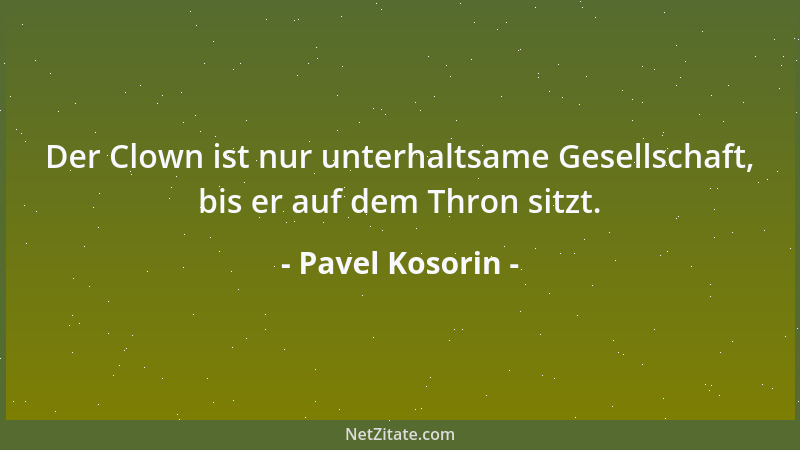 Pavel Kosorin - Der Clown ist nur unterhaltsame Gesellschaft, bis er auf dem Thron sitzt....