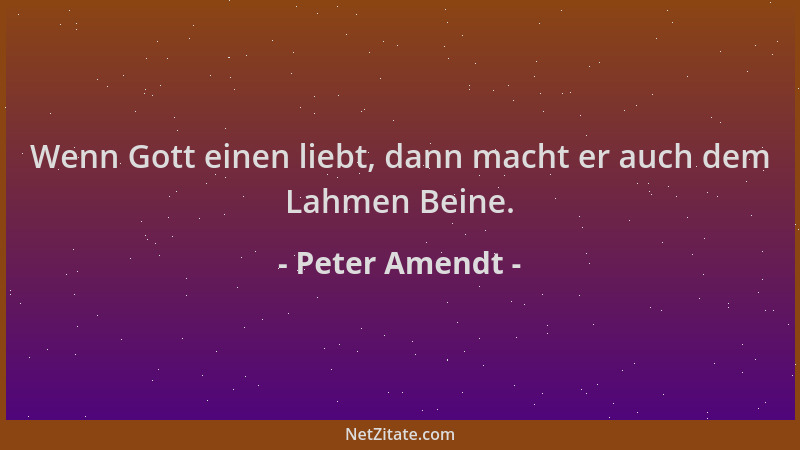 Peter Amendt - Wenn Gott einen liebt, dann macht er auch dem Lahmen Beine....