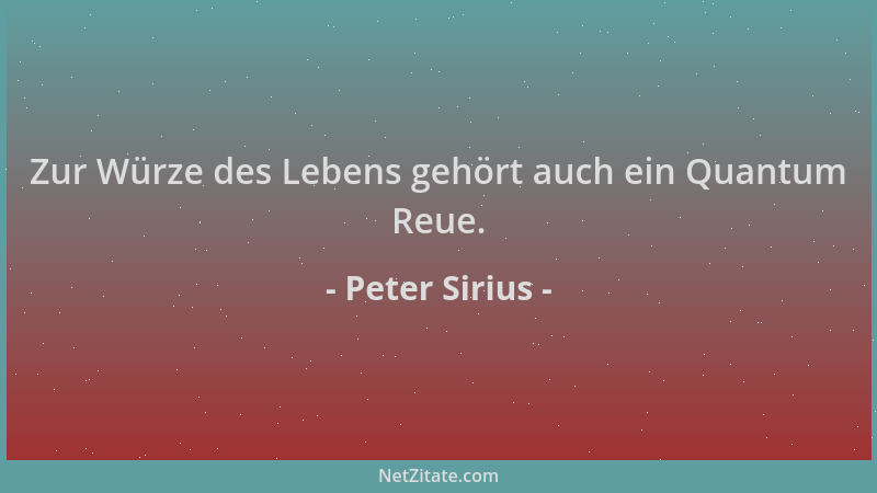 Peter Sirius - Zur Würze des Lebens gehört auch ein Quantum Reue....