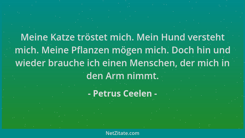 Petrus Ceelen - Meine Katze tröstet mich. Mein Hund versteht mich. Meine Pflanzen mögen mich. Doch hin und wieder brauche i...