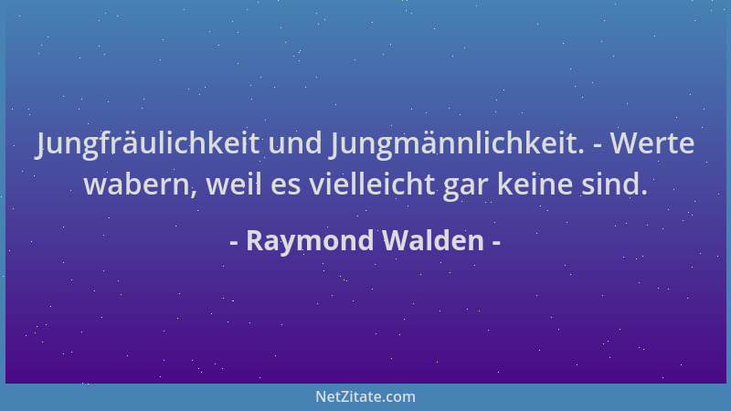 Raymond Walden - Jungfräulichkeit und Jungmännlichkeit. - Werte wabern, weil es vielleicht gar keine sind....