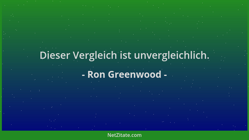 Ron Greenwood - Dieser Vergleich ist unvergleichlich....