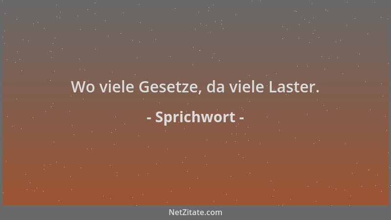 Sprichwort - Wo viele Gesetze, da viele Laster....