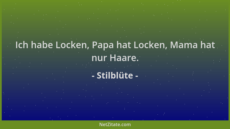 Stilblüte - Ich habe Locken, Papa hat Locken, Mama hat nur Haare....