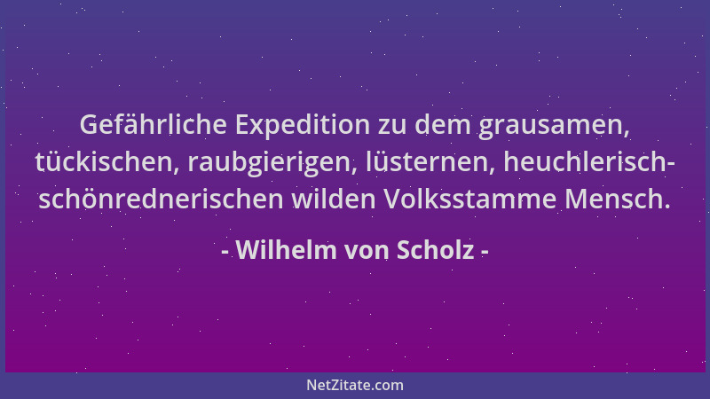 Wilhelm von Scholz - Gefährliche Expedition zu dem grausamen, tückischen, raubgierigen, lüsternen, heuchlerisch- schönredne...