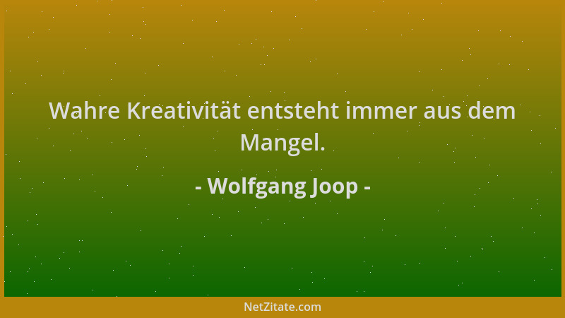 Wolfgang Joop - Wahre Kreativität entsteht immer aus dem Mangel....
