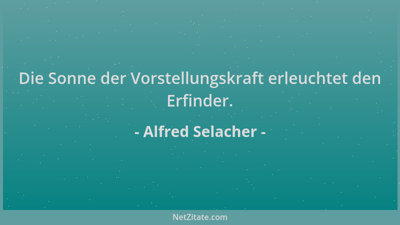 Alfred Selacher - Die Sonne der Vorstellungskraft erleuchtet den Erfinder....