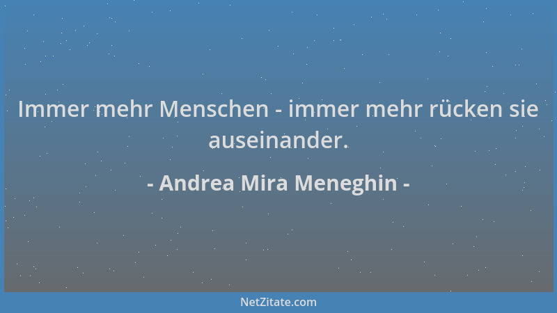 Andrea Mira Meneghin - Immer mehr Menschen - immer mehr rücken sie auseinander....