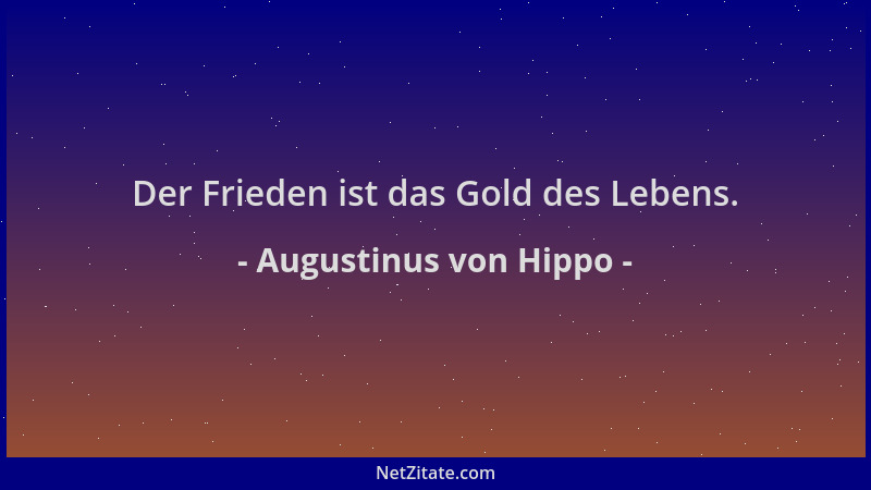 Augustinus von Hippo - Der Frieden ist das Gold des Lebens....