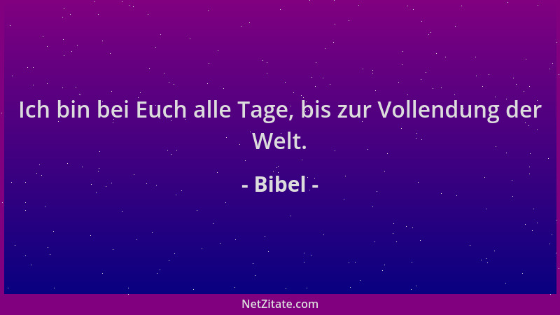 Bibel - Ich bin bei Euch alle Tage, bis zur Vollendung der Welt....