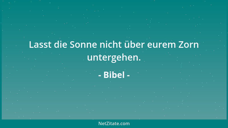 Bibel - Lasst die Sonne nicht über eurem Zorn untergehen....