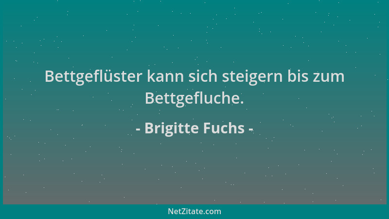 Brigitte Fuchs - Bettgeflüster kann sich steigern bis zum Bettgefluche....