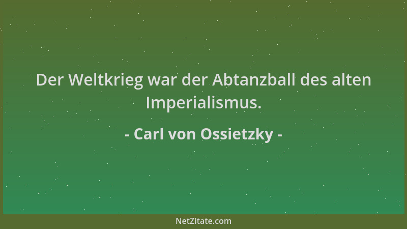 Carl von Ossietzky - Der Weltkrieg war der Abtanzball des alten Imperialismus....