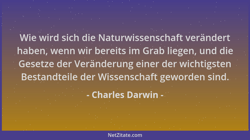 Charles Darwin - Wie wird sich die Naturwissenschaft verändert haben, wenn wir bereits im Grab liegen, und die Gesetze der...