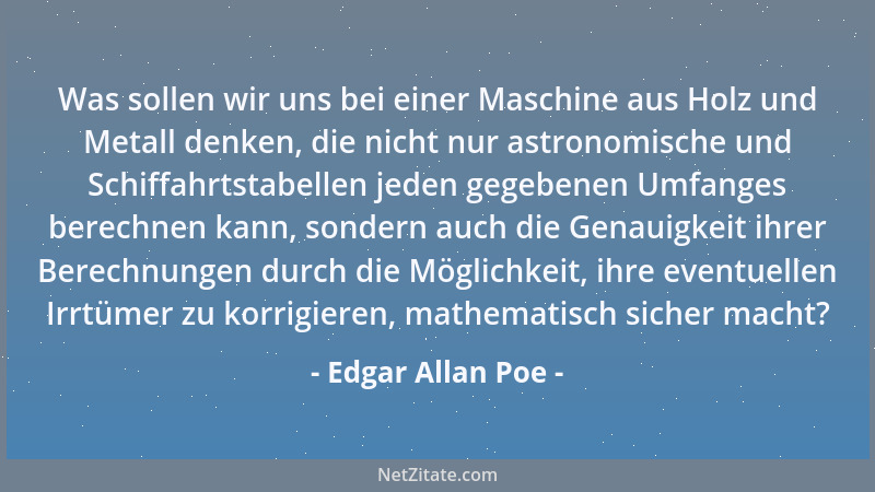 Edgar Allan Poe - Was sollen wir uns bei einer Maschine aus Holz und Metall denken, die nicht nur astronomische und Schiffa...