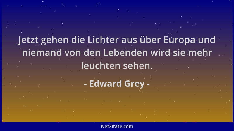 Edward Grey - Jetzt gehen die Lichter aus über Europa und niemand von den Lebenden wird sie mehr leuchten sehen....