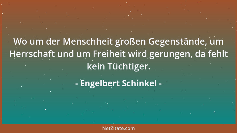 Engelbert Schinkel - Wo um der Menschheit großen Gegenstände, um Herrschaft und um Freiheit wird gerungen, da fehlt kein Tü...