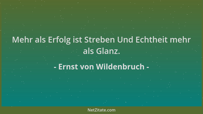 Ernst von Wildenbruch - Mehr als Erfolg ist Streben Und Echtheit mehr als Glanz....