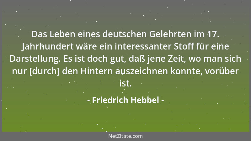Friedrich Hebbel - Das Leben eines deutschen Gelehrten im 17. Jahrhundert wäre ein interessanter Stoff für eine Darstellung...