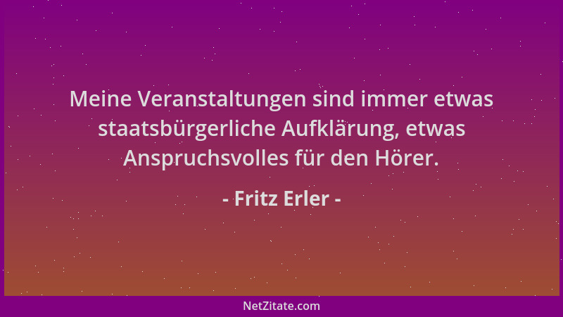 Fritz Erler - Meine Veranstaltungen sind immer etwas staatsbürgerliche Aufklärung, etwas Anspruchsvolles für den Hörer....