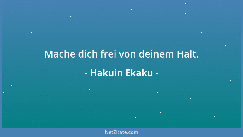 Hakuin Ekaku - Mache dich frei von deinem Halt....