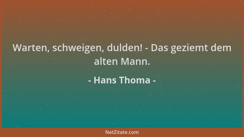 Hans Thoma - Warten, schweigen, dulden! - Das geziemt dem alten Mann....