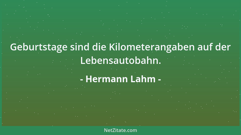 Hermann Lahm - Geburtstage sind die Kilometerangaben auf der Lebensautobahn....