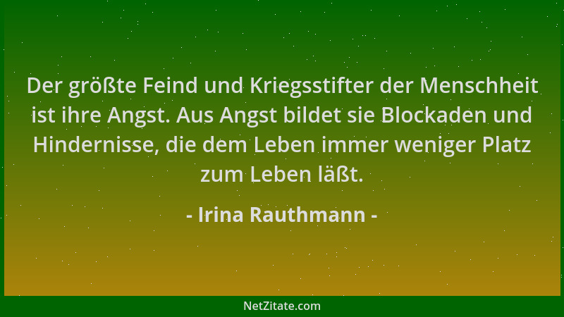 Irina Rauthmann - Der größte Feind und Kriegsstifter der Menschheit ist ihre Angst. Aus Angst bildet sie Blockaden und Hind...