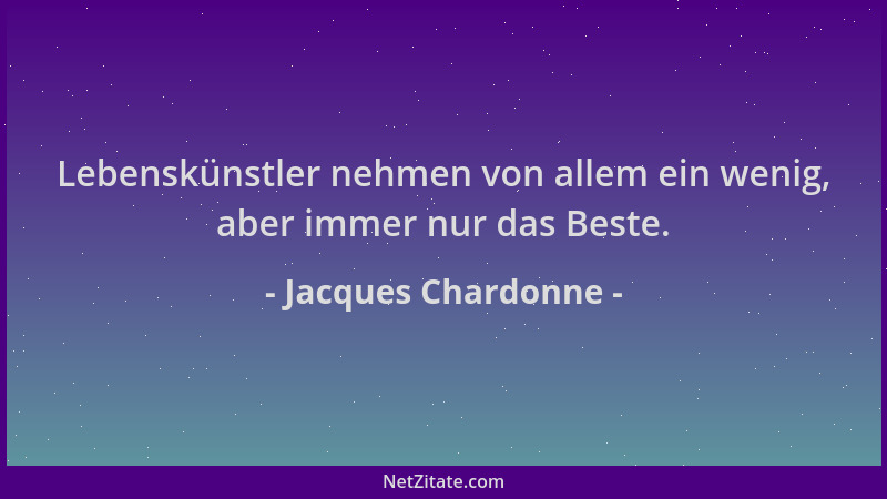 Jacques Chardonne - Lebenskünstler nehmen von allem ein wenig, aber immer nur das Beste....