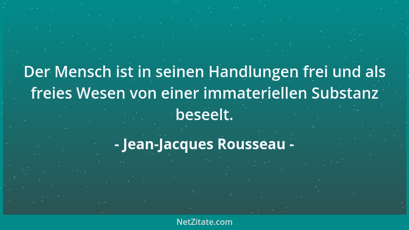 Jean-Jacques Rousseau - Der Mensch ist in seinen Handlungen frei und als freies Wesen von einer immateriellen Substanz bese...