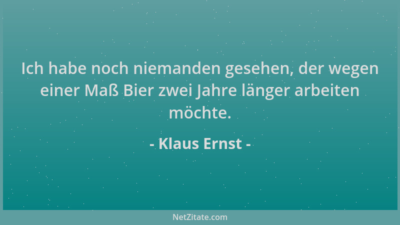 Klaus Ernst - Ich habe noch niemanden gesehen, der wegen einer Maß Bier zwei Jahre länger arbeiten möchte....