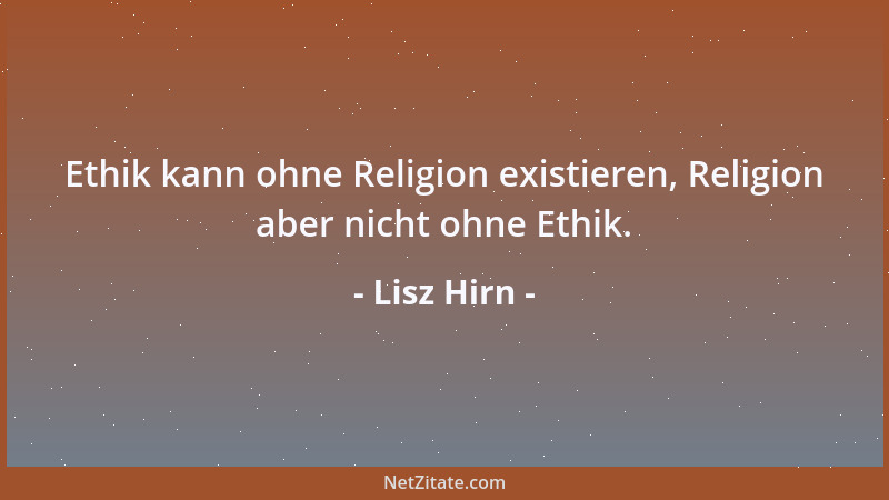 Lisz Hirn - Ethik kann ohne Religion existieren, Religion aber nicht ohne Ethik....
