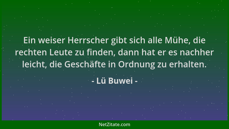 Lü Buwei - Ein weiser Herrscher gibt sich alle Mühe, die rechten Leute zu finden, dann hat er es nachher leicht, die Geschä...