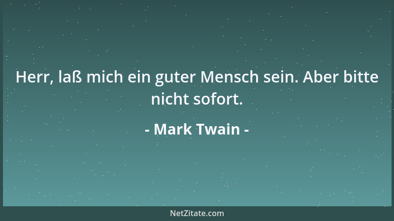 Mark Twain - Herr, laß mich ein guter Mensch sein. Aber bitte nicht sofort....