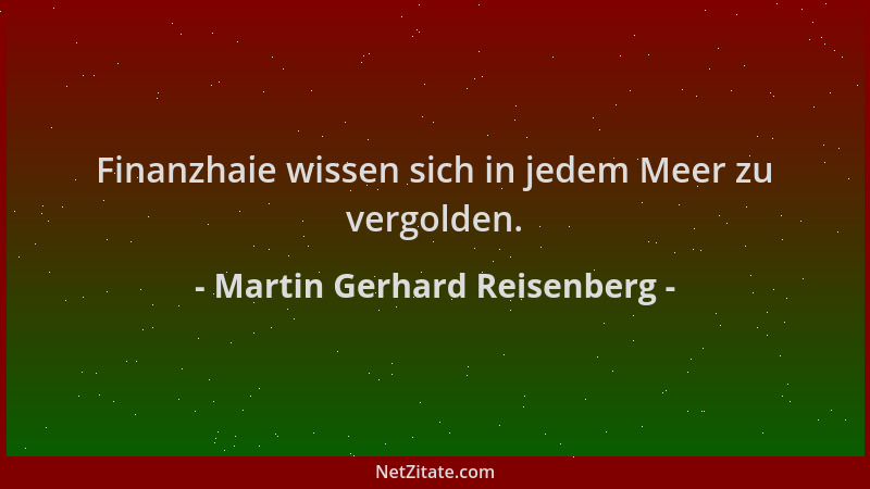 Martin Gerhard Reisenberg - Finanzhaie wissen sich in jedem Meer zu vergolden....