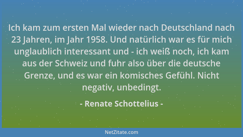 Renate Schottelius - Ich kam zum ersten Mal wieder nach Deutschland nach 23 Jahren, im Jahr 1958. Und natürlich war es für...