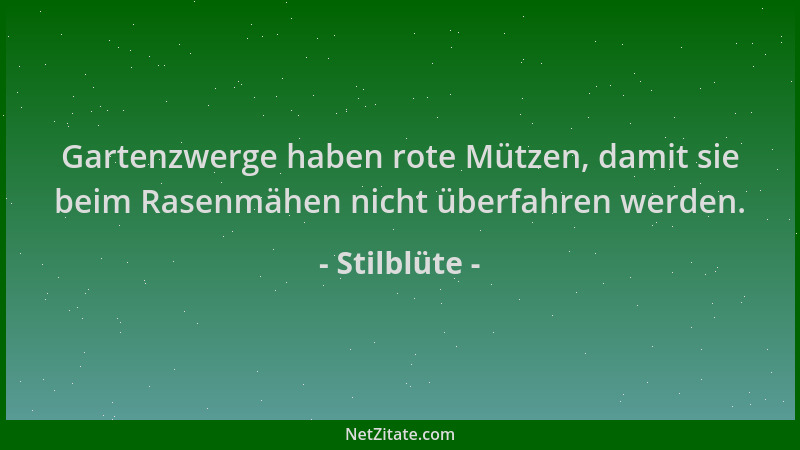 Stilblüte - Gartenzwerge haben rote Mützen, damit sie beim Rasenmähen nicht überfahren werden....