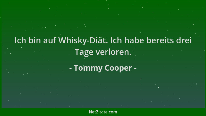 Tommy Cooper - Ich bin auf Whisky-Diät. Ich habe bereits drei Tage verloren....