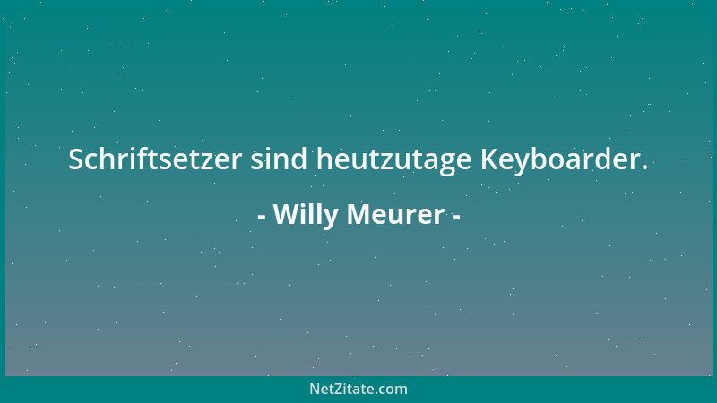 Willy Meurer - Schriftsetzer sind heutzutage Keyboarder....