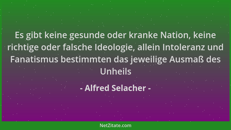 Alfred Selacher - Es gibt keine gesunde oder kranke Nation, keine richtige oder falsche Ideologie, allein Intoleranz und Fa...