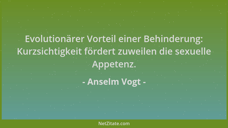 Anselm Vogt - Evolutionärer Vorteil einer Behinderung: Kurzsichtigkeit fördert zuweilen die sexuelle Appetenz....