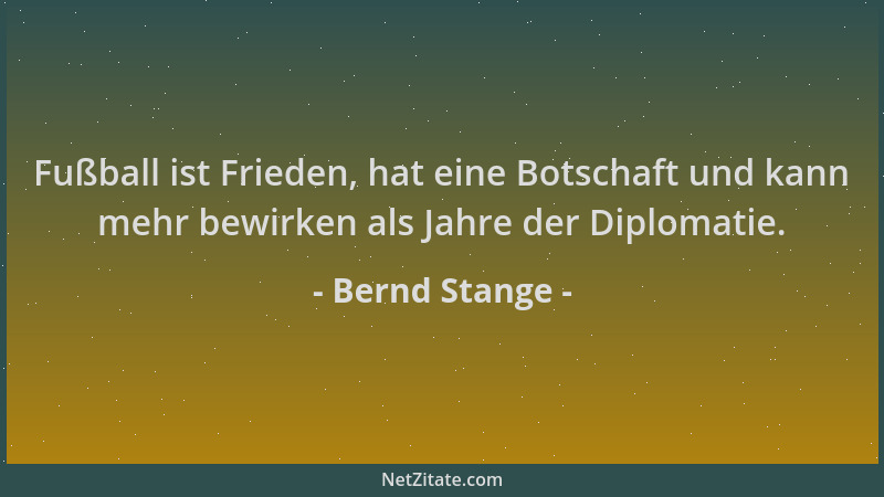 Bernd Stange - Fußball ist Frieden, hat eine Botschaft und kann mehr bewirken als Jahre der Diplomatie....
