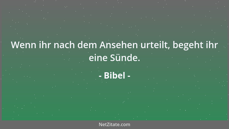 Bibel - Wenn ihr nach dem Ansehen urteilt, begeht ihr eine Sünde....