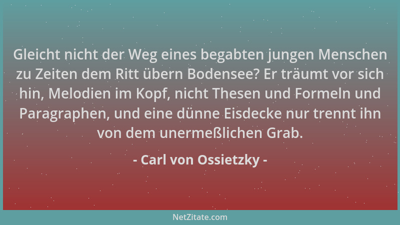 Carl von Ossietzky - Gleicht nicht der Weg eines begabten jungen Menschen zu Zeiten dem Ritt übern Bodensee? Er träumt vor...