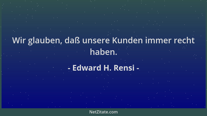 Edward H. Rensi - Wir glauben, daß unsere Kunden immer recht haben....