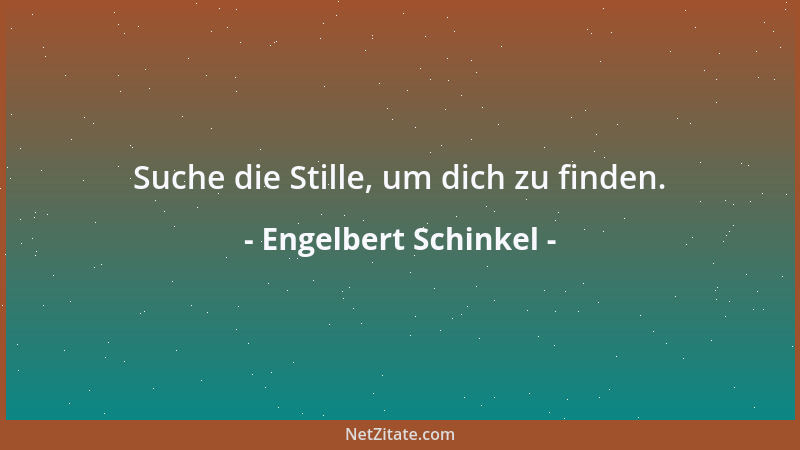 Engelbert Schinkel - Suche die Stille, um dich zu finden....