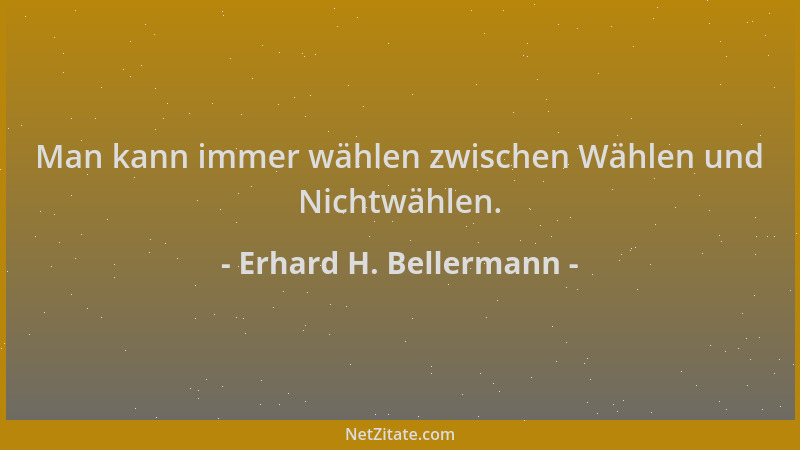 Erhard H. Bellermann - Man kann immer wählen zwischen Wählen und Nichtwählen....