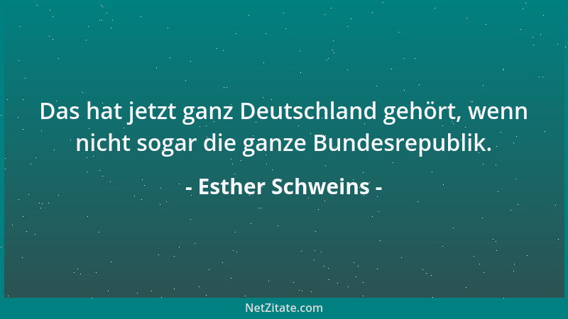 Esther Schweins - Das hat jetzt ganz Deutschland gehört, wenn nicht sogar die ganze Bundesrepublik....
