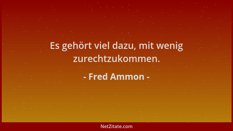 Fred Ammon - Es gehört viel dazu, mit wenig zurechtzukommen....