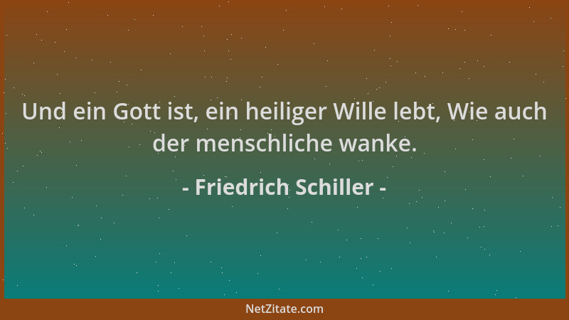 Friedrich Schiller - Und ein Gott ist, ein heiliger Wille lebt, Wie auch der menschliche wanke....